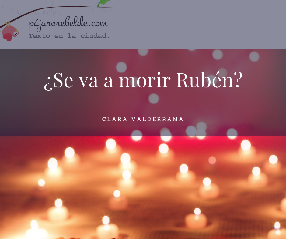 ¿Se va a morir Rubén?